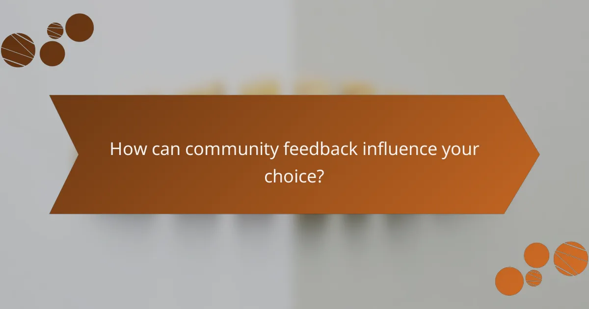 How can community feedback influence your choice?
