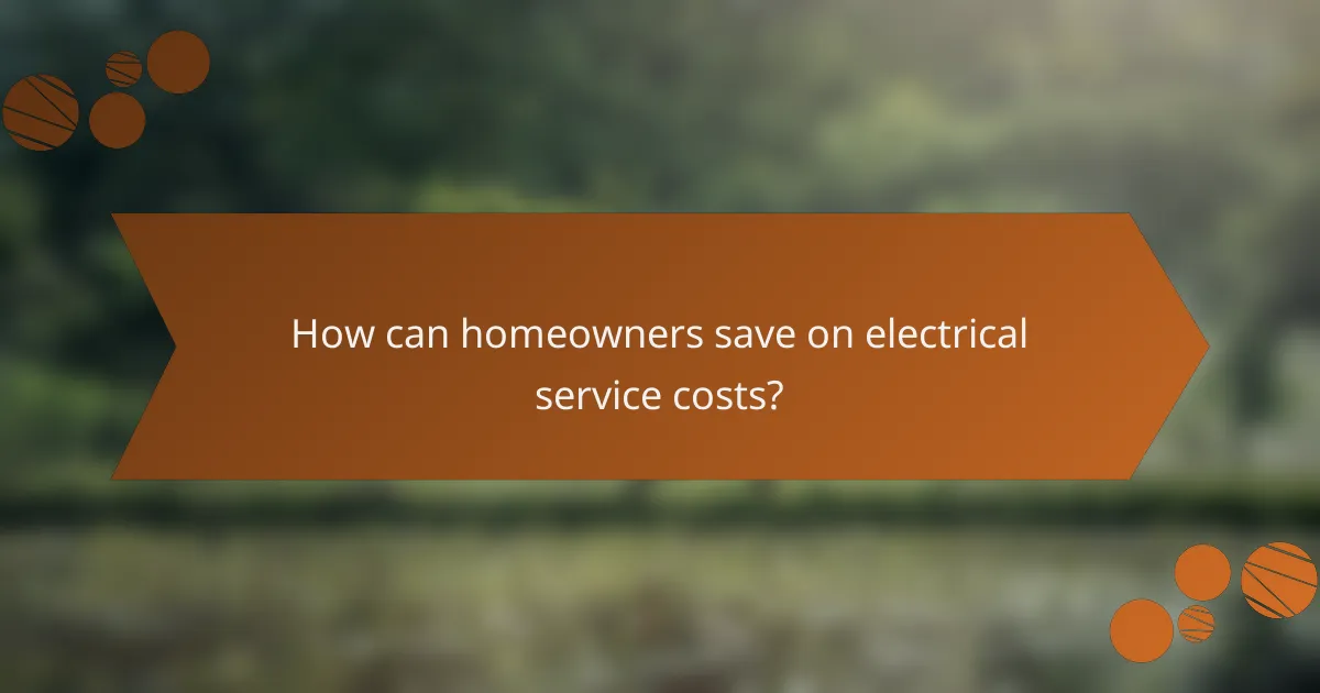 How can homeowners save on electrical service costs?