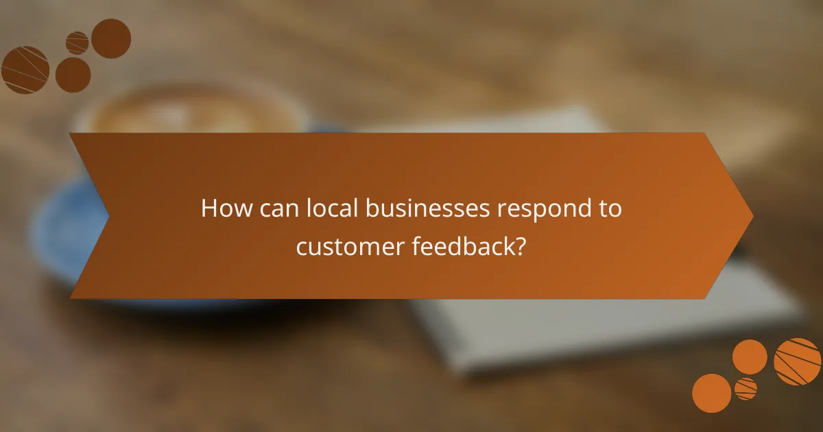 How can local businesses respond to customer feedback?
