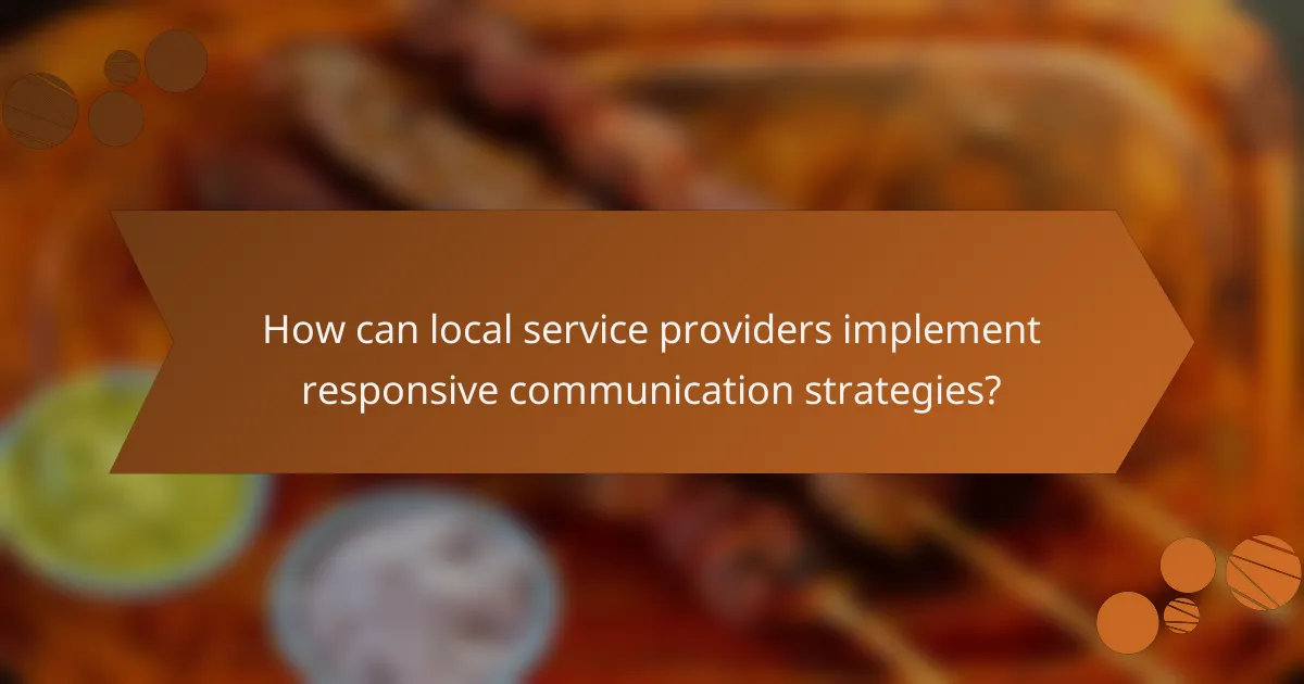 How can local service providers implement responsive communication strategies?