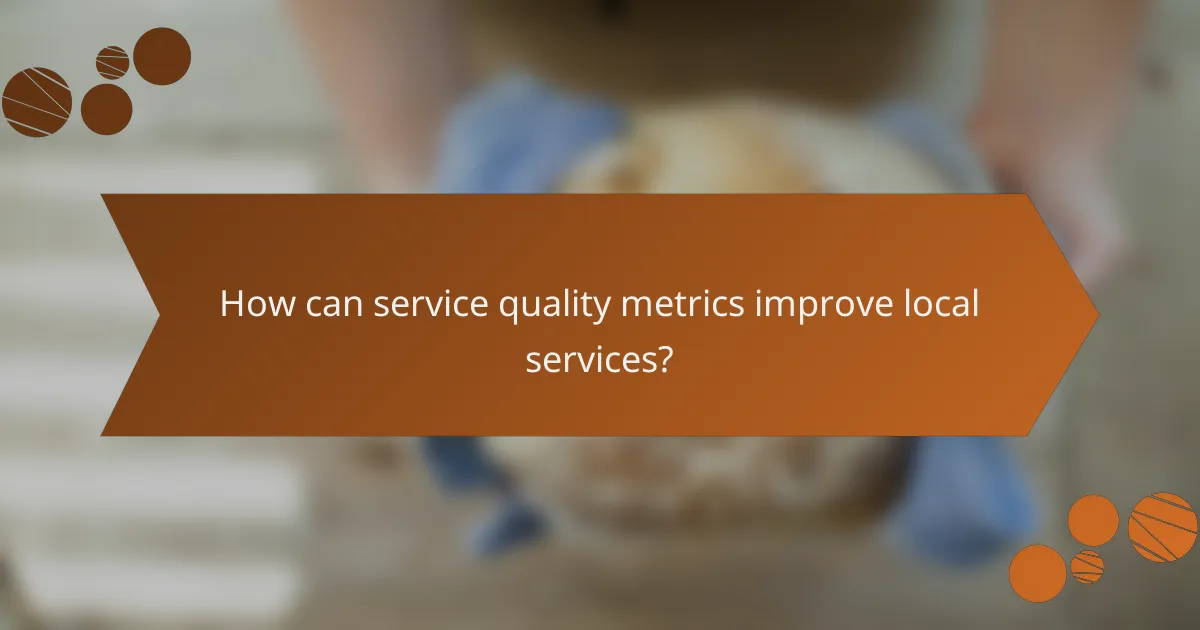 How can service quality metrics improve local services?
