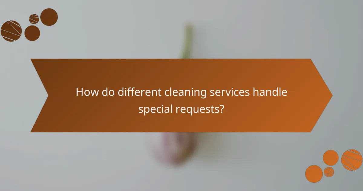 How do different cleaning services handle special requests?