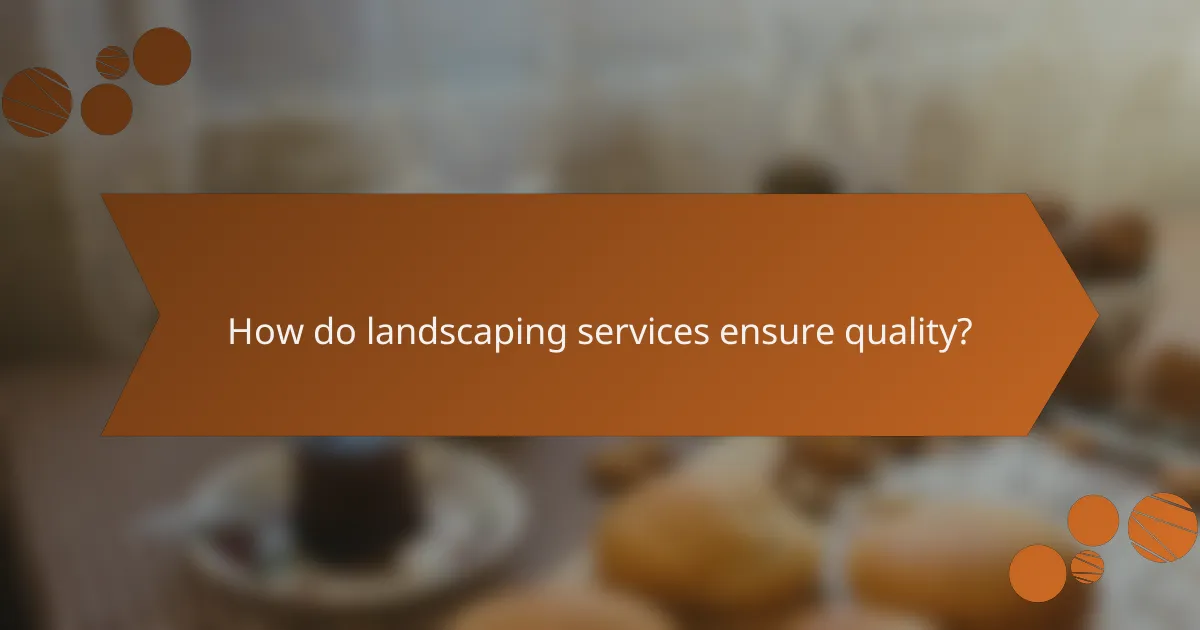 How do landscaping services ensure quality?