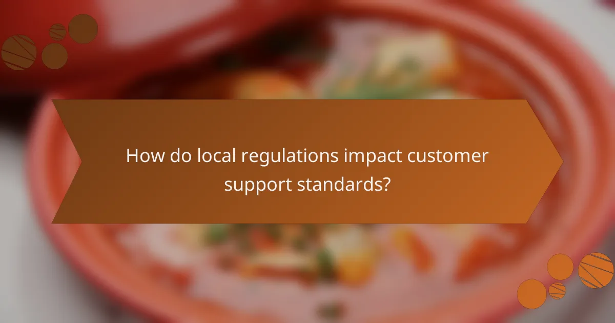 How do local regulations impact customer support standards?