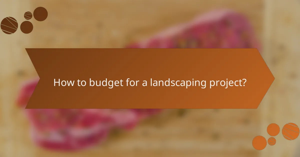 How to budget for a landscaping project?