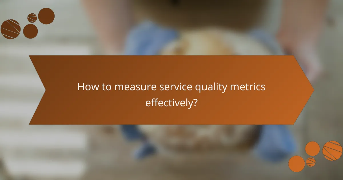 How to measure service quality metrics effectively?
