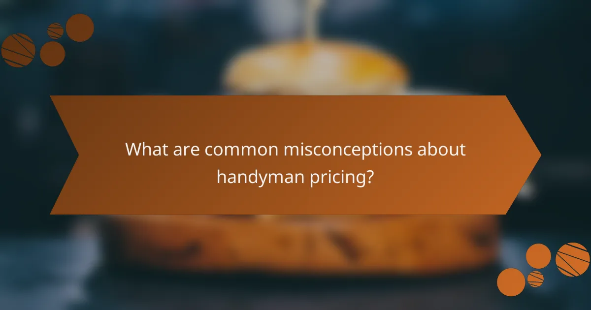 What are common misconceptions about handyman pricing?