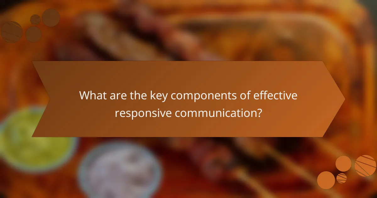 What are the key components of effective responsive communication?
