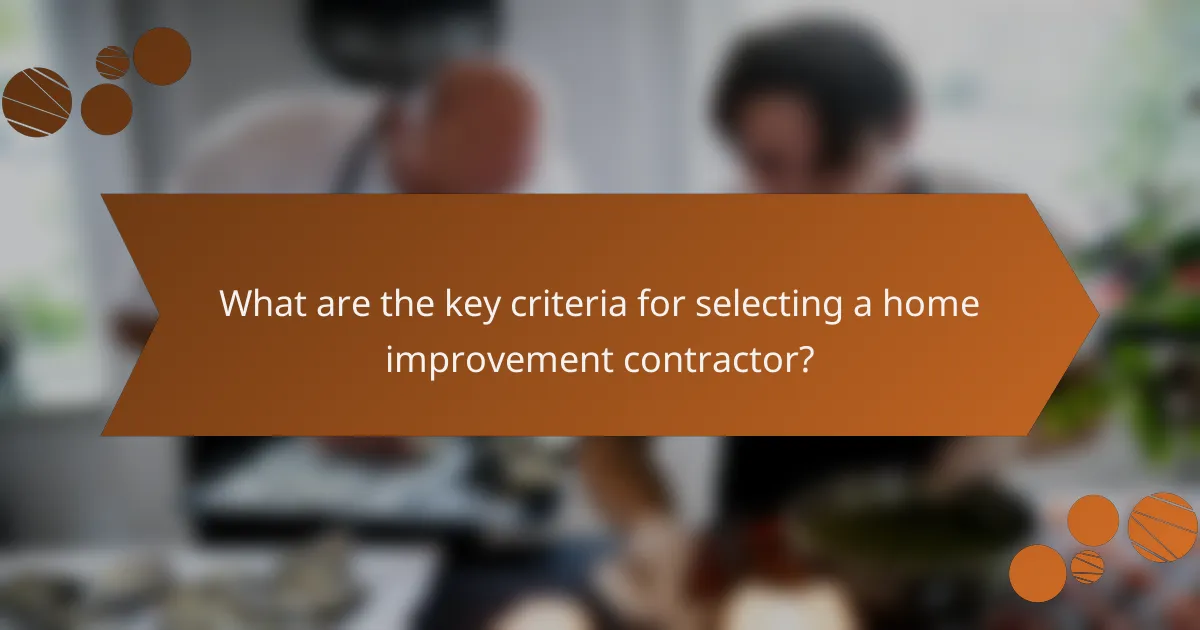 What are the key criteria for selecting a home improvement contractor?
