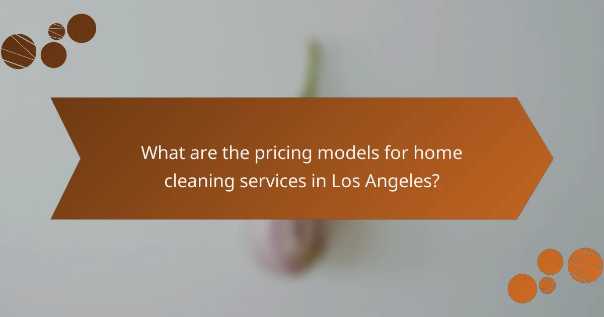 What are the pricing models for home cleaning services in Los Angeles?