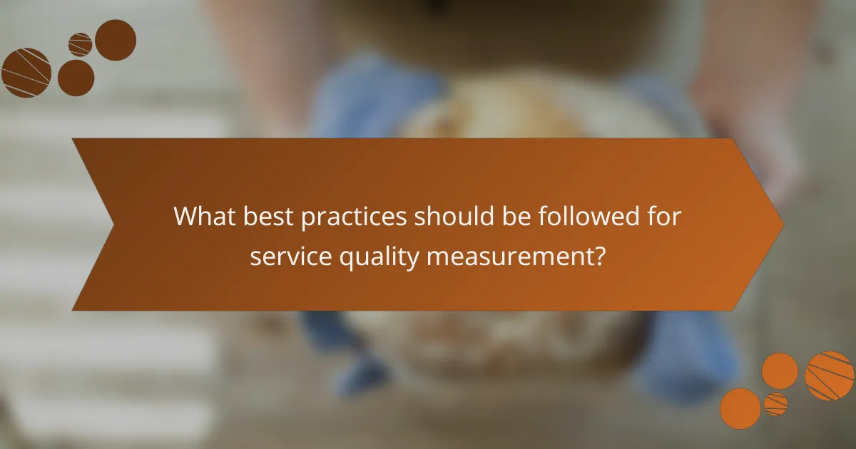 What best practices should be followed for service quality measurement?