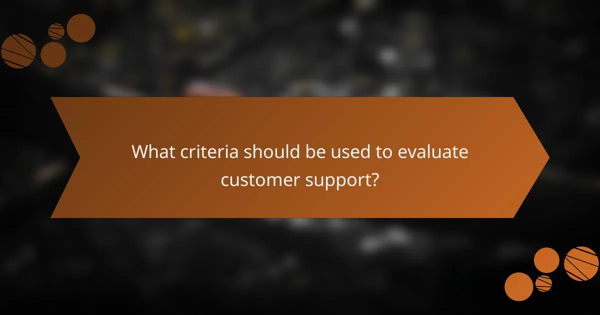 What criteria should be used to evaluate customer support?