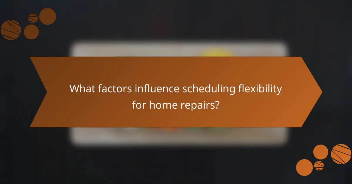What factors influence scheduling flexibility for home repairs?
