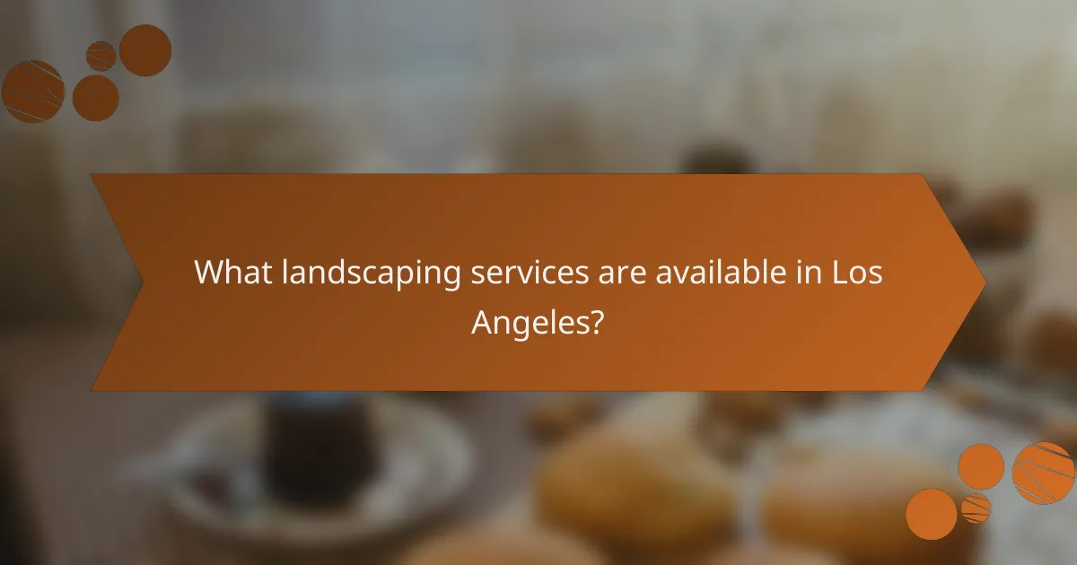 What landscaping services are available in Los Angeles?