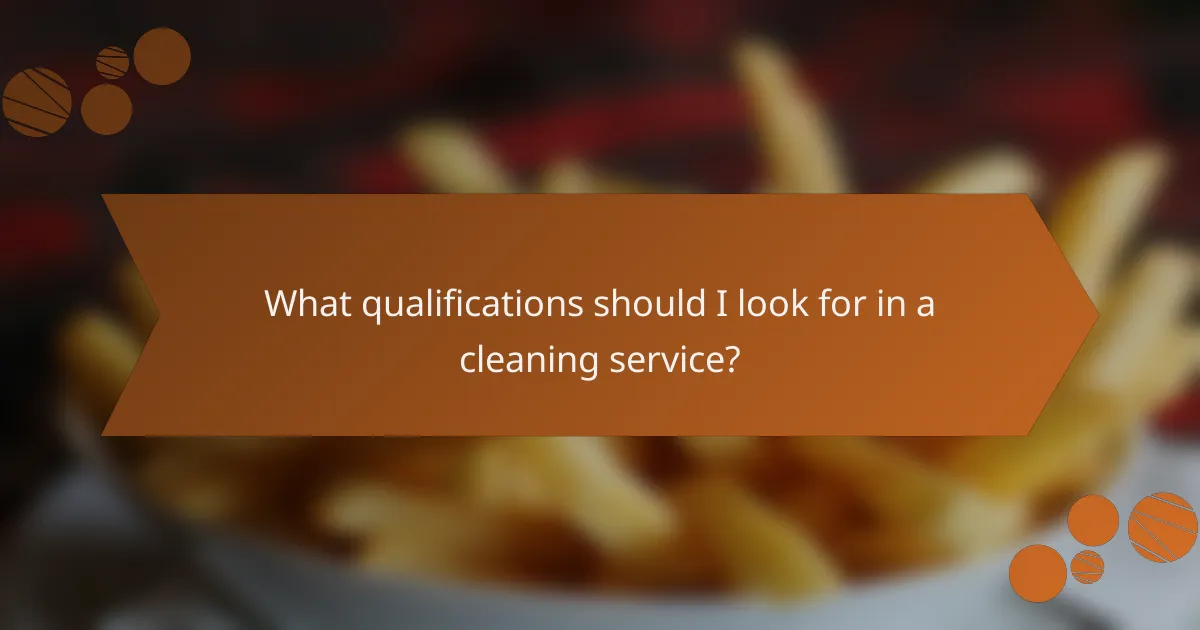 What qualifications should I look for in a cleaning service?