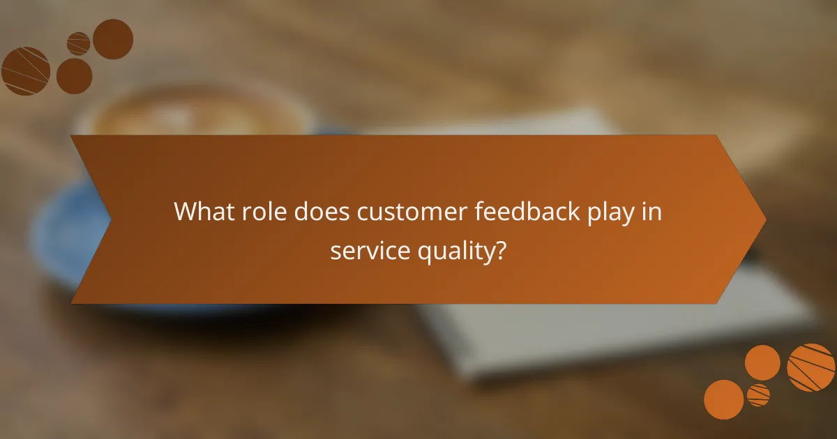 What role does customer feedback play in service quality?