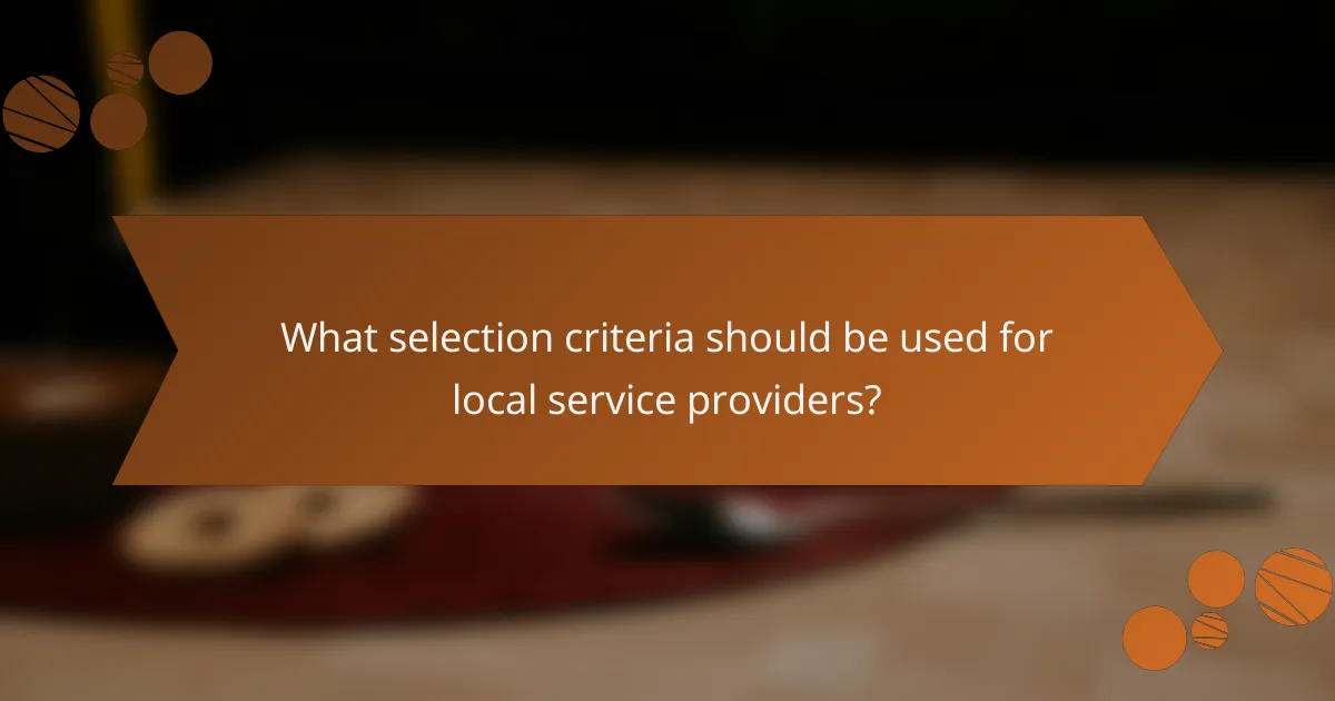 What selection criteria should be used for local service providers?
