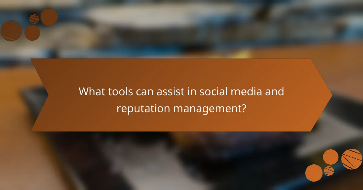 What tools can assist in social media and reputation management?